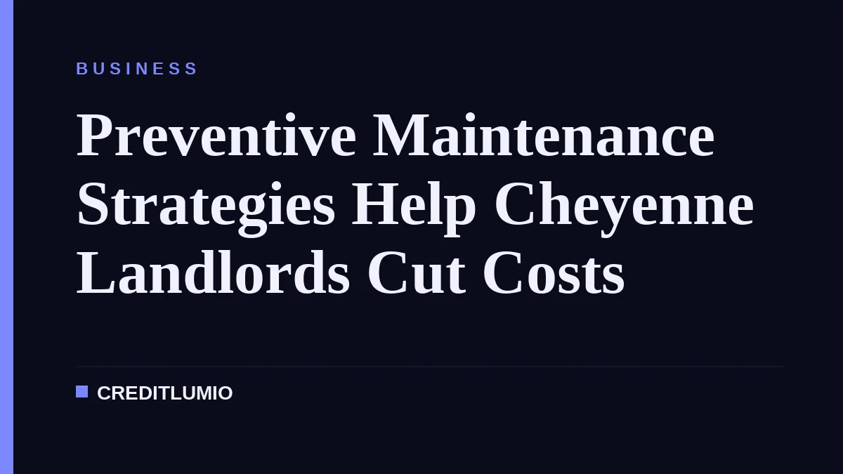 Preventive Maintenance Strategies Help Cheyenne Landlords Cut Costs