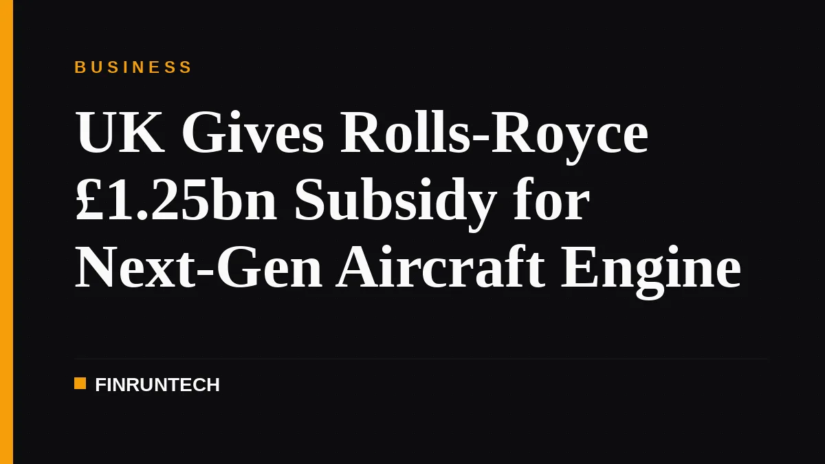 UK Gives Rolls-Royce £1.25bn Subsidy for Next-Gen Aircraft Engine