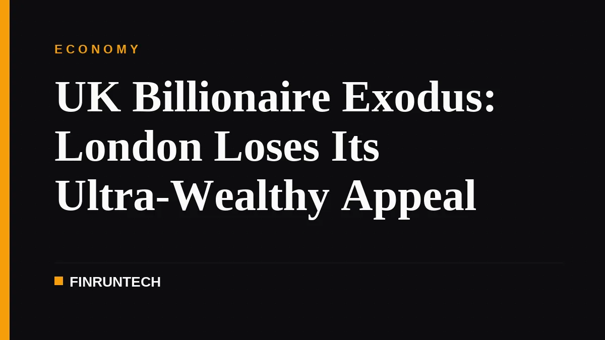 UK Billionaire Exodus: London Loses Its Ultra-Wealthy Appeal