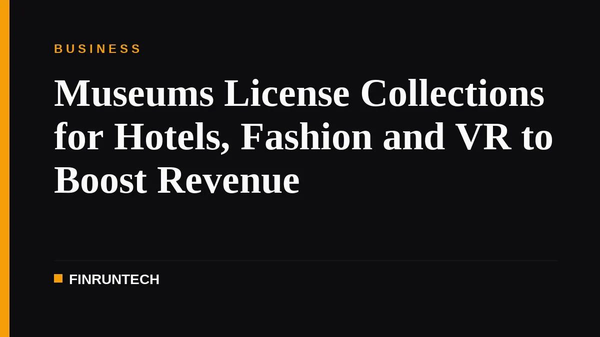 Museums License Collections for Hotels, Fashion and VR to Boost Revenue