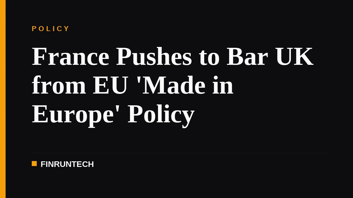 France Pushes to Bar UK from EU 'Made in Europe' Policy