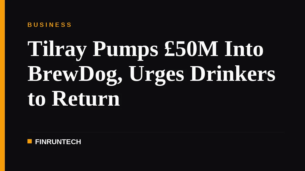 Tilray Pumps £50M Into BrewDog, Urges Drinkers to Return
