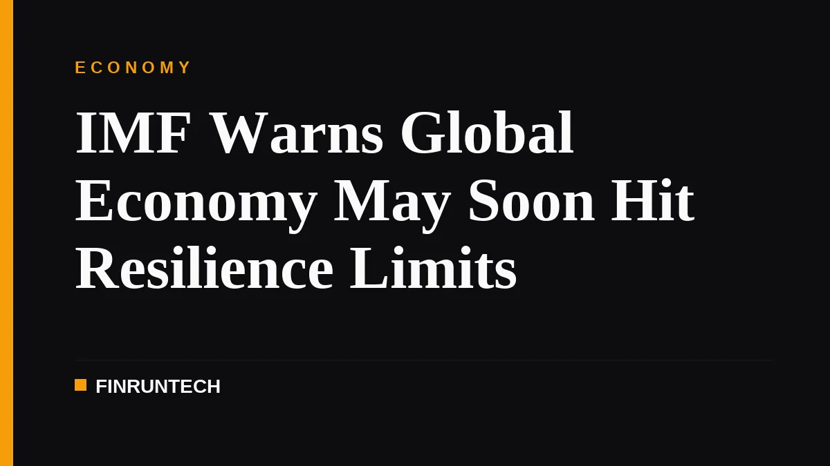 IMF Warns Global Economy May Soon Hit Resilience Limits