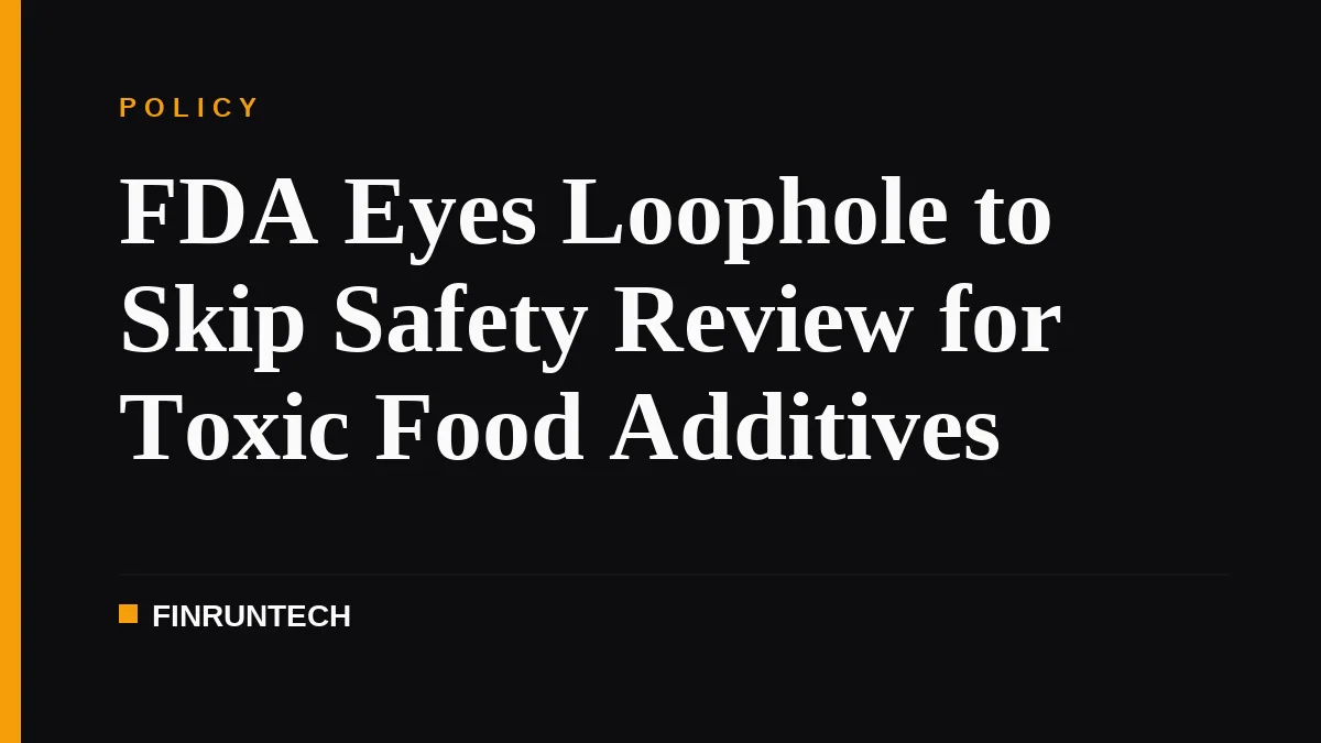 FDA Eyes Loophole to Skip Safety Review for Toxic Food Additives