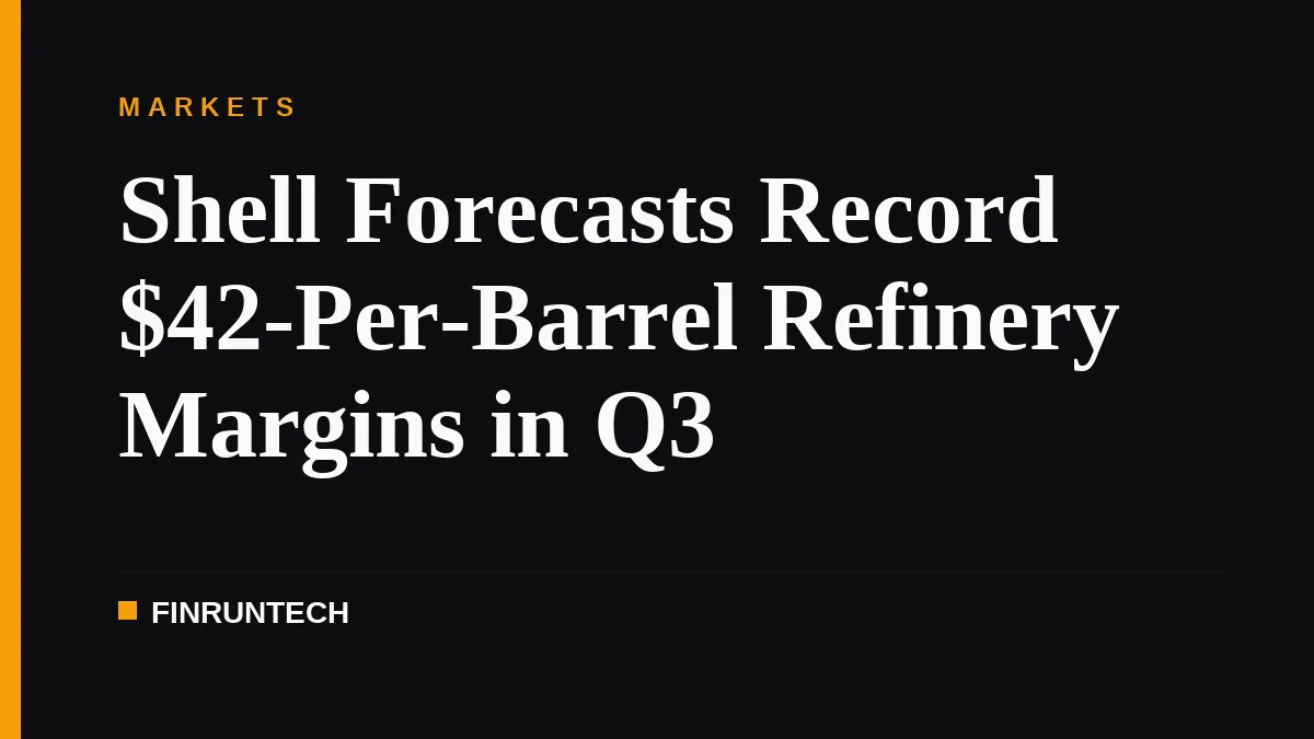 Shell Forecasts Record $42-Per-Barrel Refinery Margins in Q3
