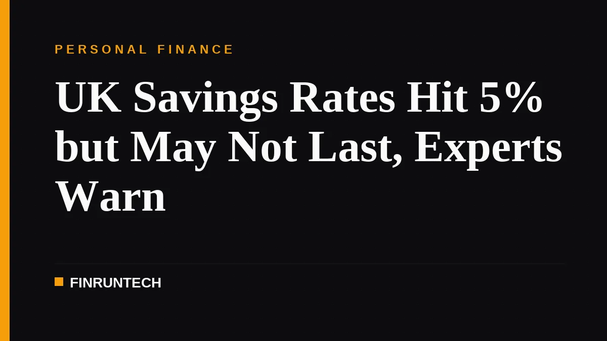 UK Savings Rates Hit 5% but May Not Last, Experts Warn