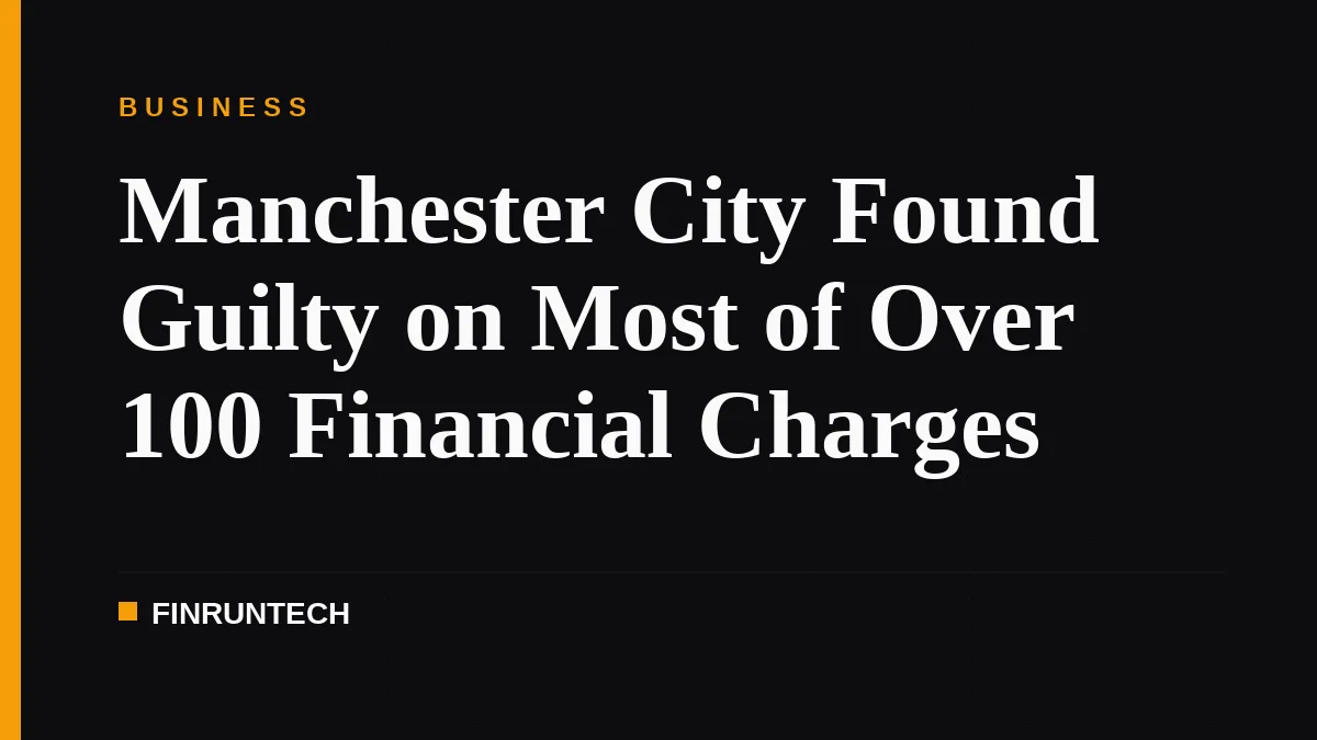 Manchester City Found Guilty on Most of Over 100 Financial Charges