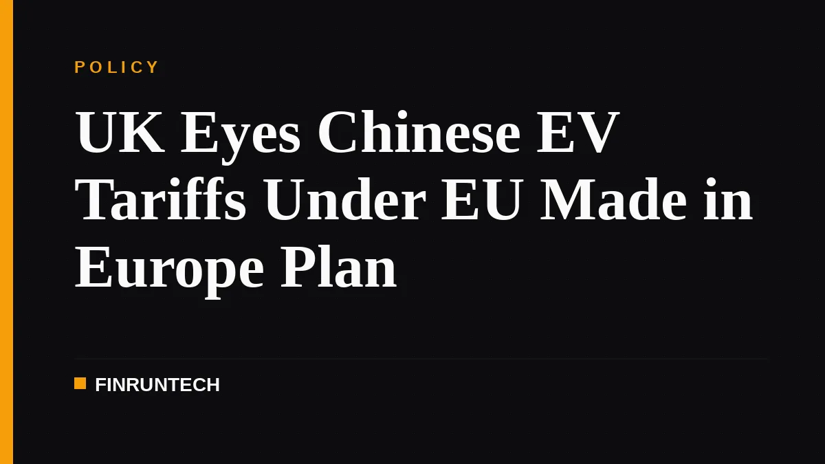UK Eyes Chinese EV Tariffs Under EU Made in Europe Plan