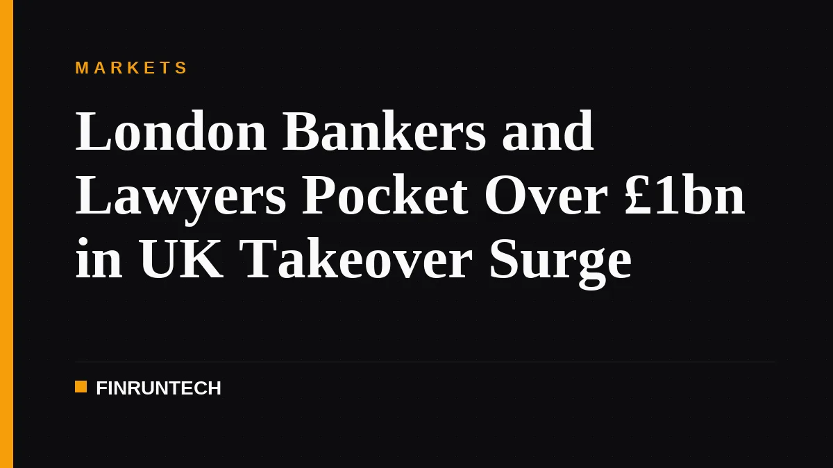 London Bankers and Lawyers Pocket Over £1bn in UK Takeover Surge