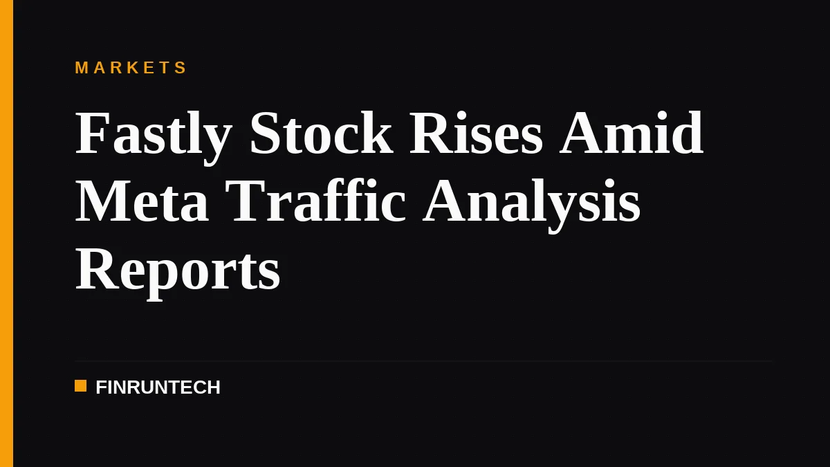 Fastly Stock Rises Amid Meta Traffic Analysis Reports