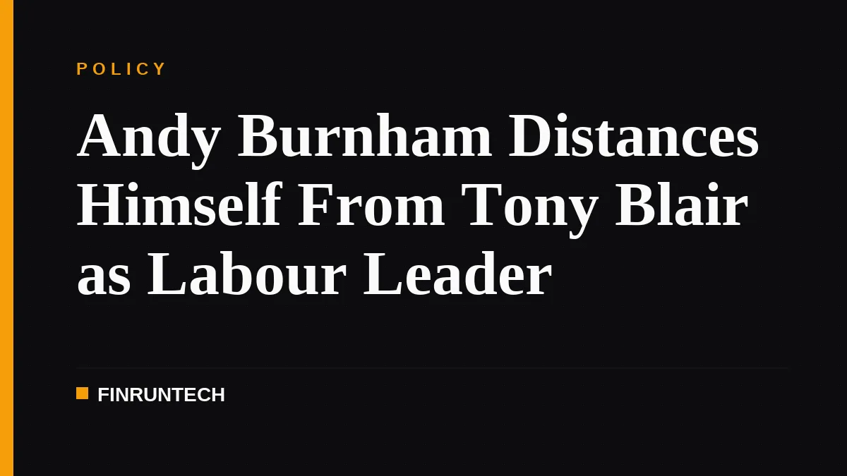 Andy Burnham Distances Himself From Tony Blair as Labour Leader