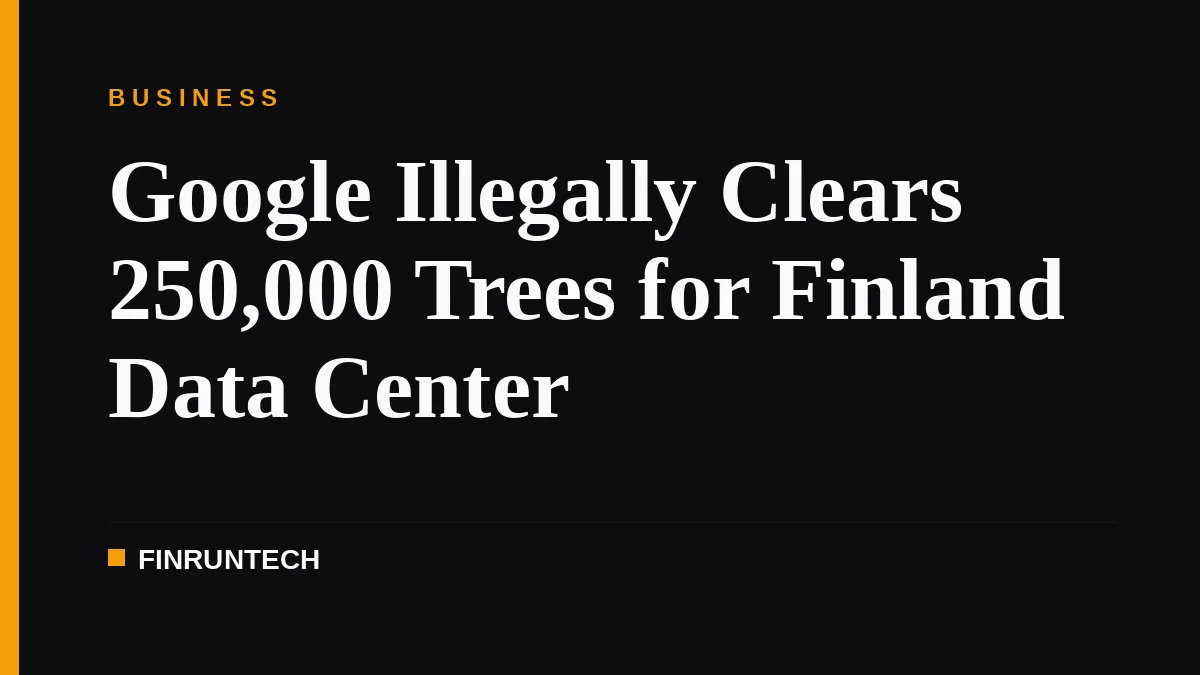 Google Illegally Clears 250,000 Trees for Finland Data Center