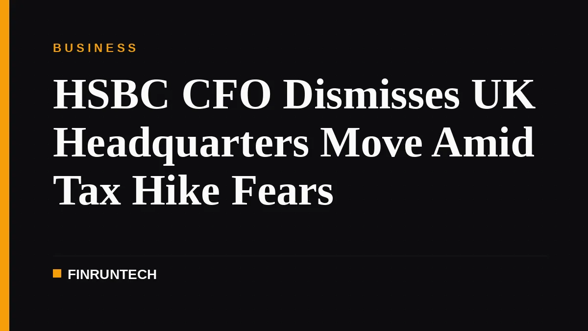 HSBC CFO Dismisses UK Headquarters Move Amid Tax Hike Fears