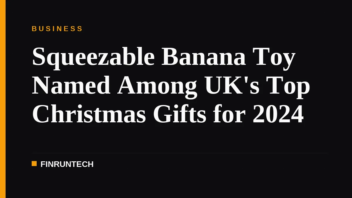 Squeezable Banana Toy Named Among UK's Top Christmas Gifts for 2024