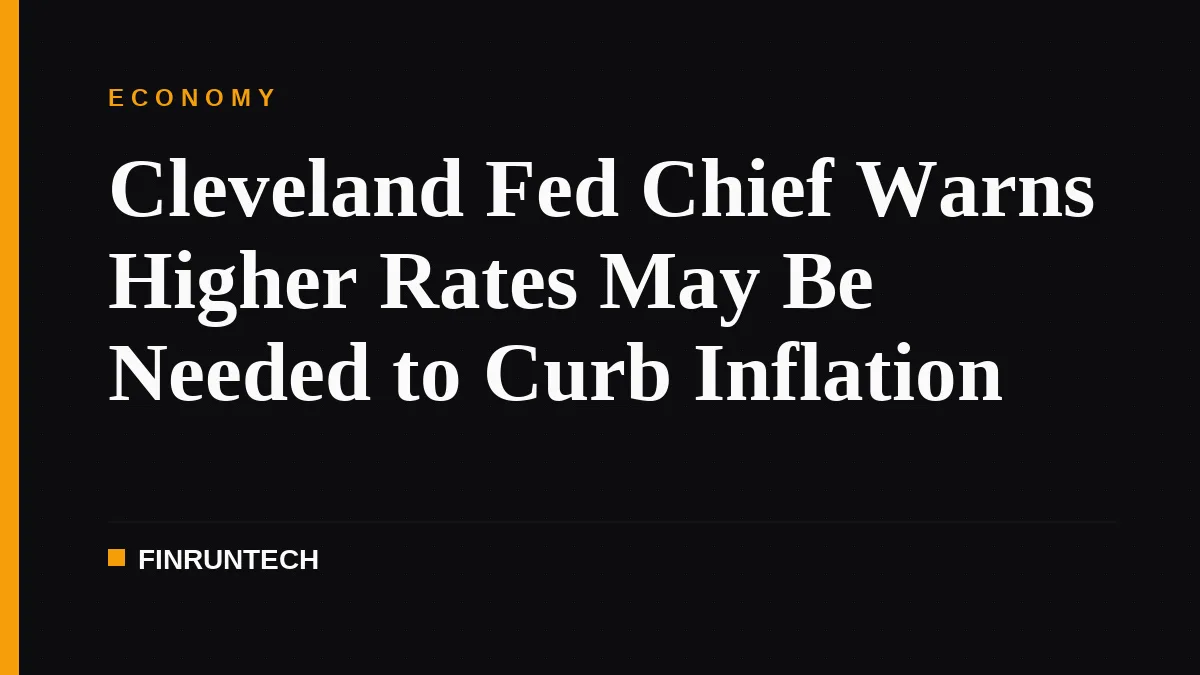 Cleveland Fed Chief Warns Higher Rates May Be Needed to Curb Inflation