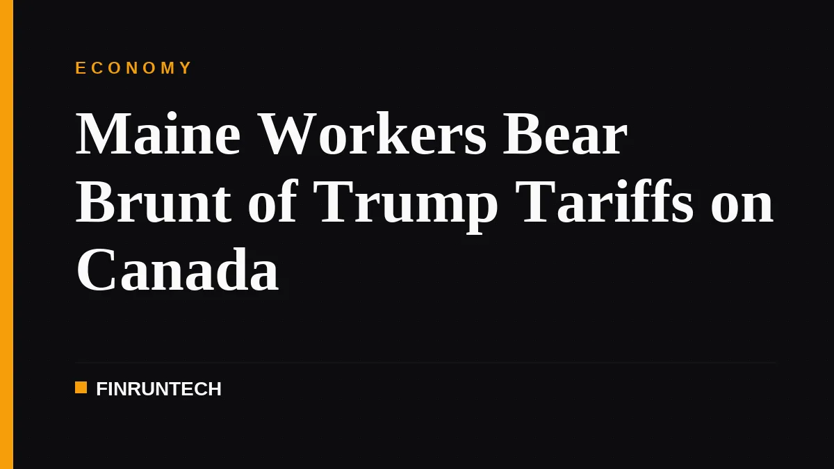 Maine Workers Bear Brunt of Trump Tariffs on Canada