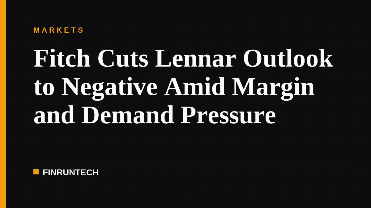 Fitch Cuts Lennar Outlook to Negative Amid Margin and Demand Pressure