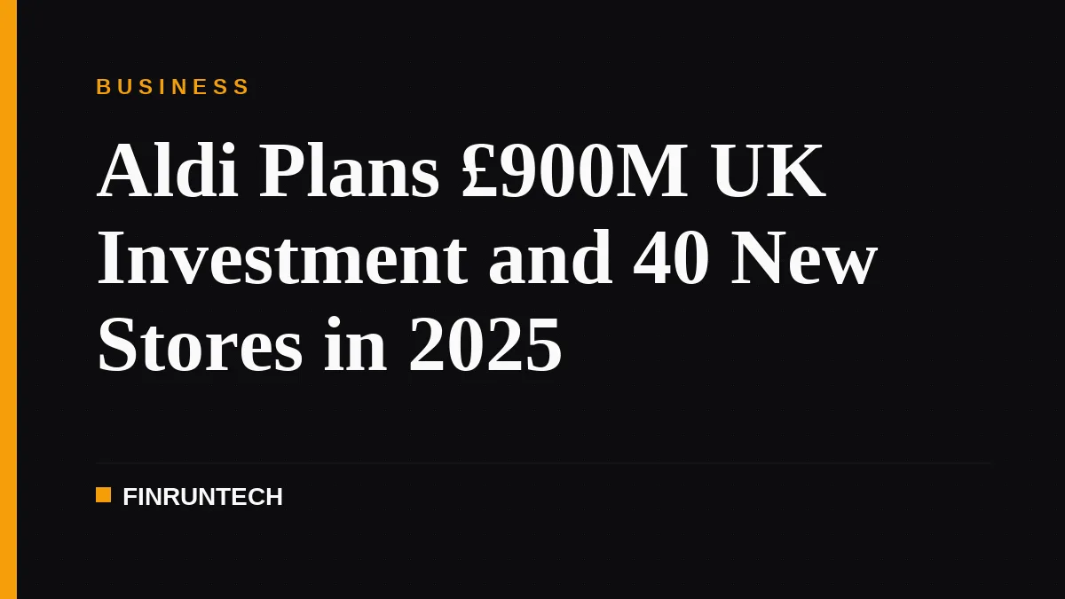 Aldi Plans £900M UK Investment and 40 New Stores in 2025