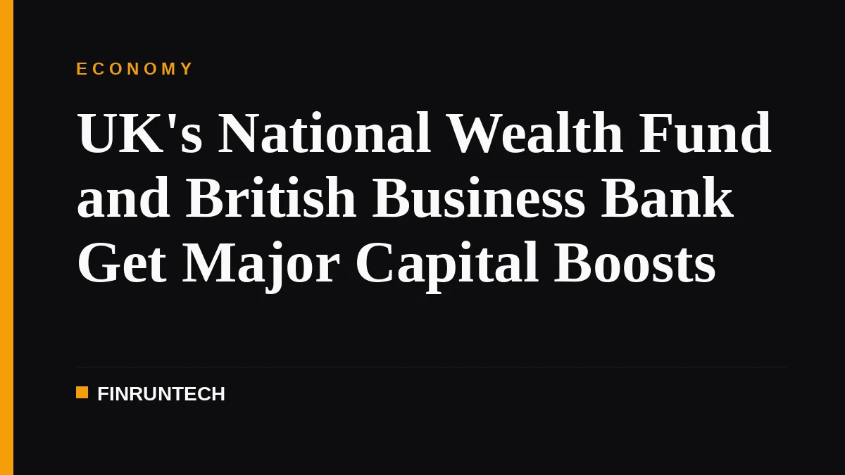 UK's National Wealth Fund and British Business Bank Get Major Capital Boosts