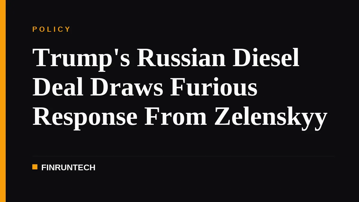 Trump's Russian Diesel Deal Draws Furious Response From Zelenskyy