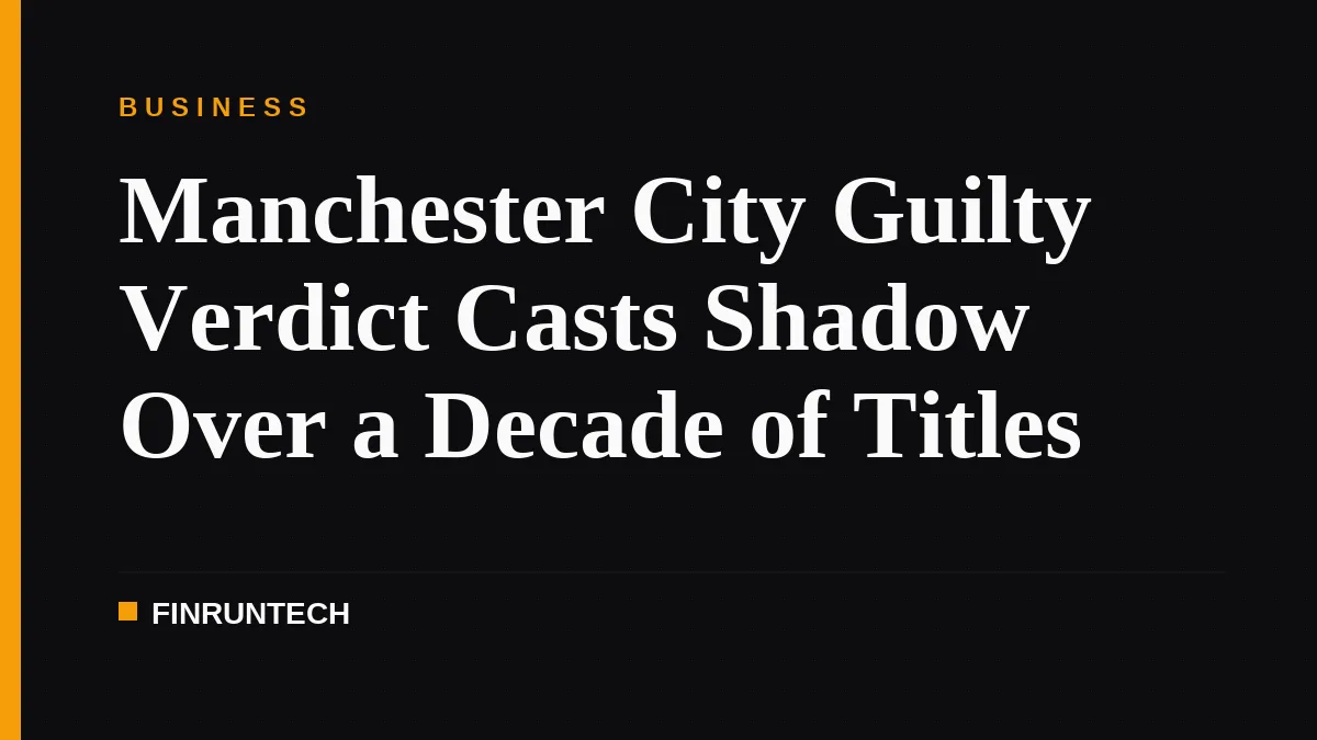 Manchester City Guilty Verdict Casts Shadow Over a Decade of Titles