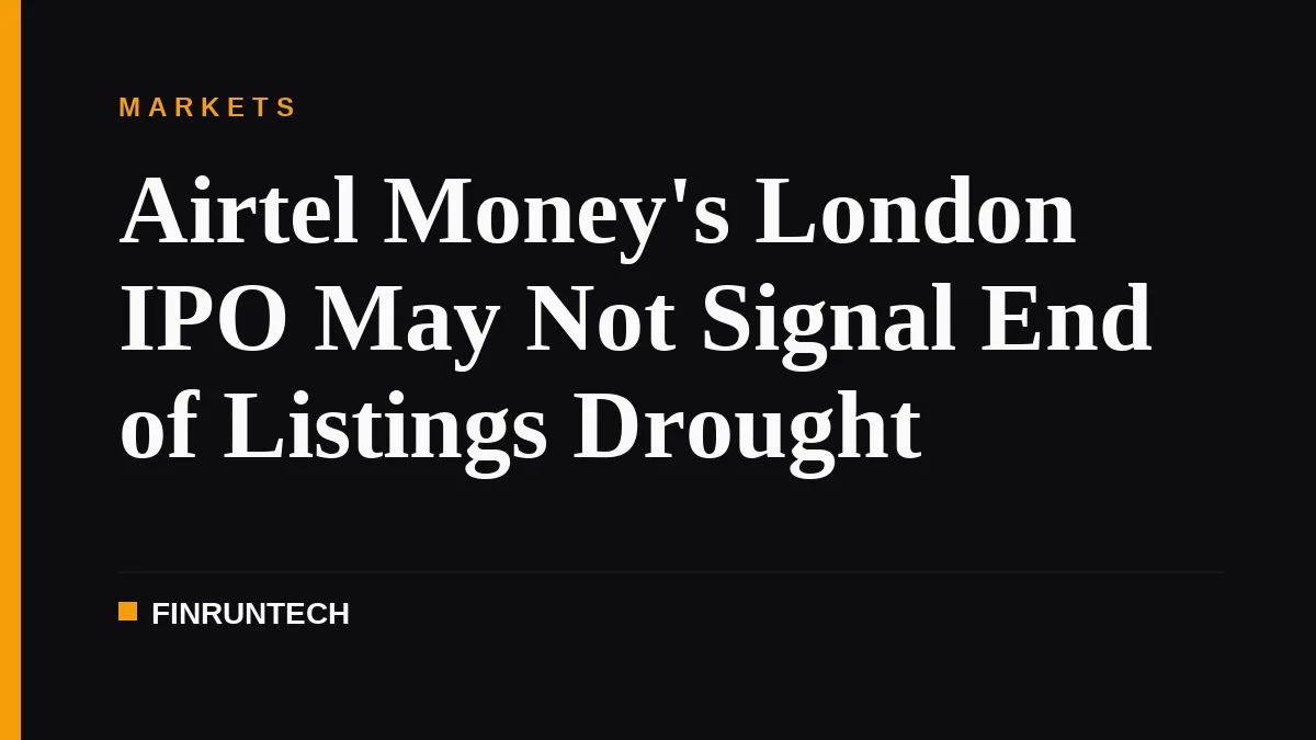 Airtel Money's London IPO May Not Signal End of Listings Drought