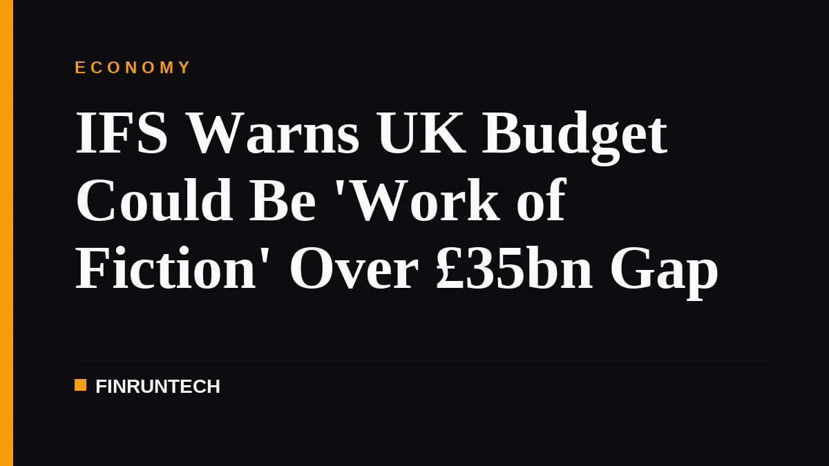 IFS Warns UK Budget Could Be 'Work of Fiction' Over £35bn Gap