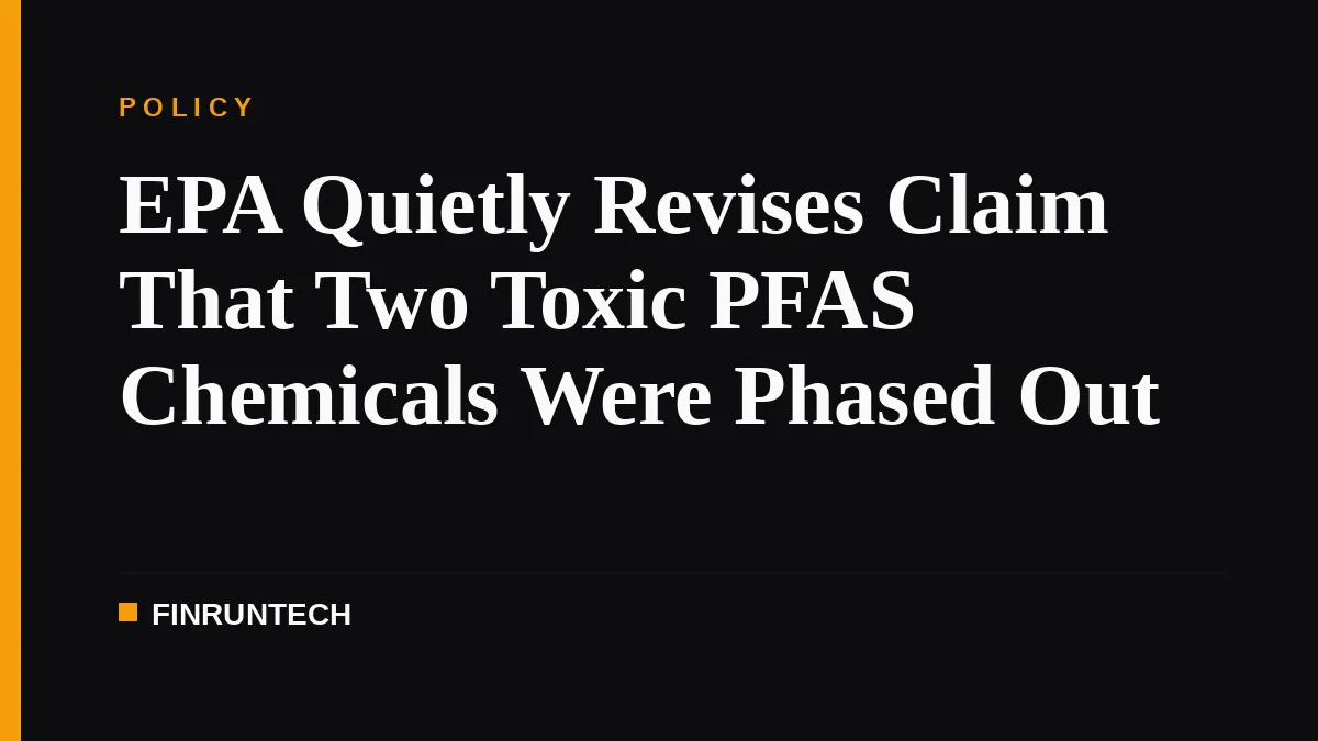 EPA Quietly Revises Claim That Two Toxic PFAS Chemicals Were Phased Out