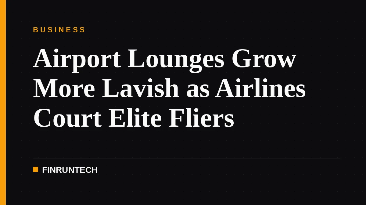 Airport Lounges Grow More Lavish as Airlines Court Elite Fliers