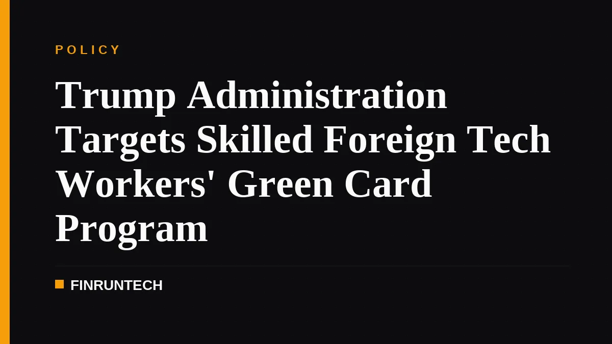 Trump Administration Targets Skilled Foreign Tech Workers' Green Card Program