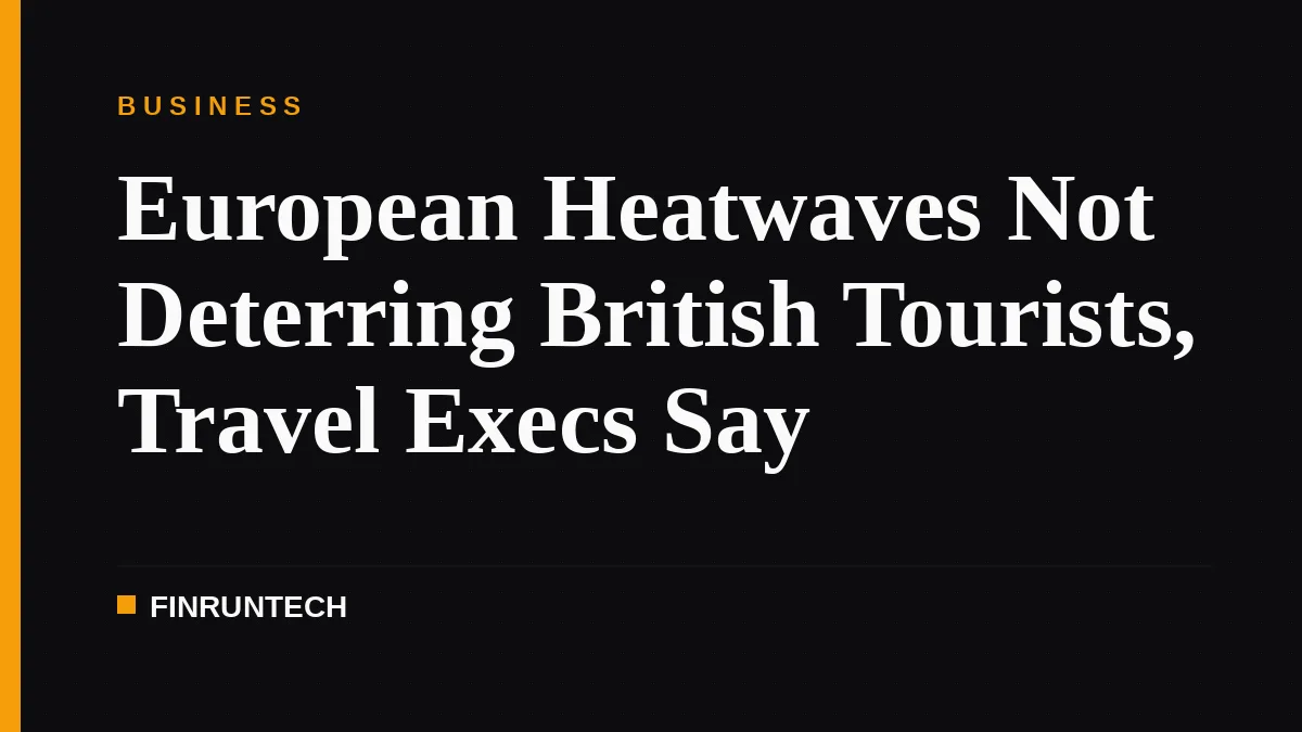 European Heatwaves Not Deterring British Tourists, Travel Execs Say