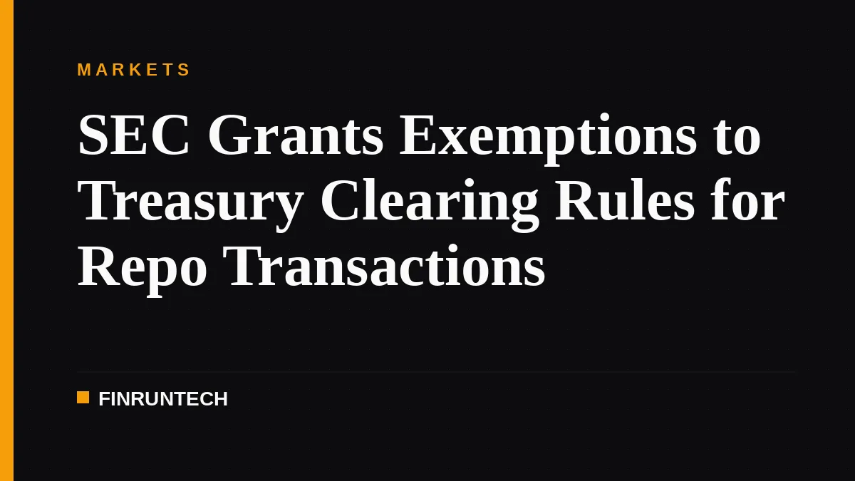 SEC Grants Exemptions to Treasury Clearing Rules for Repo Transactions
