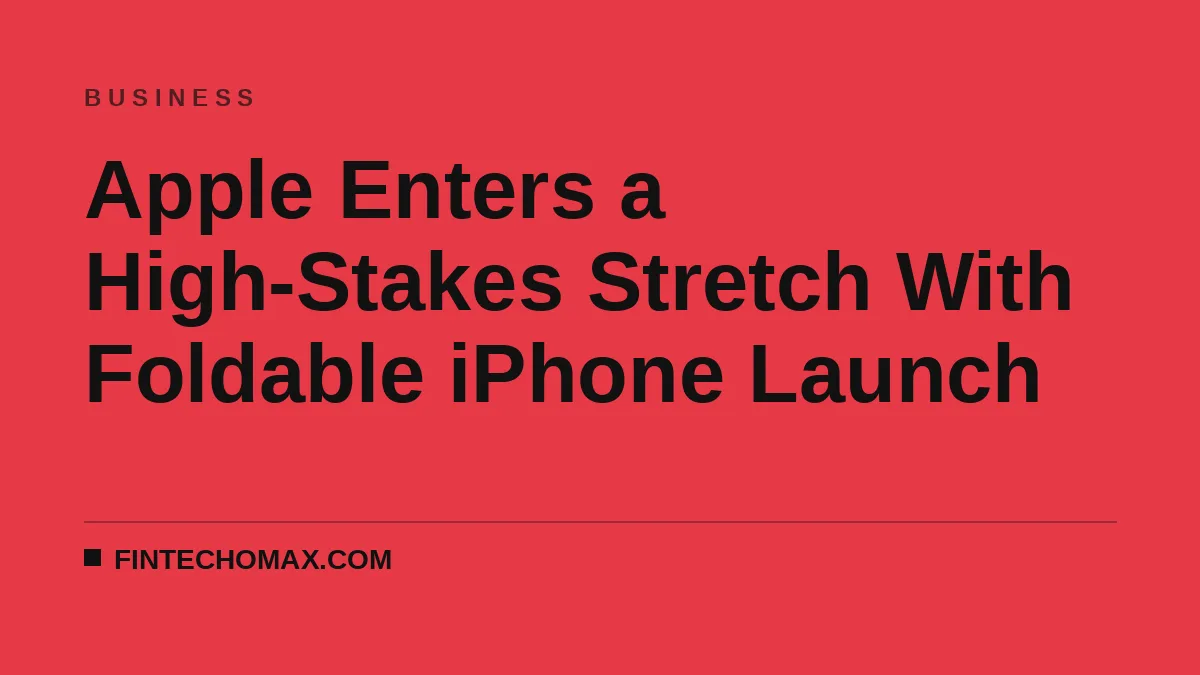 Apple Enters a High-Stakes Stretch With Foldable iPhone Launch