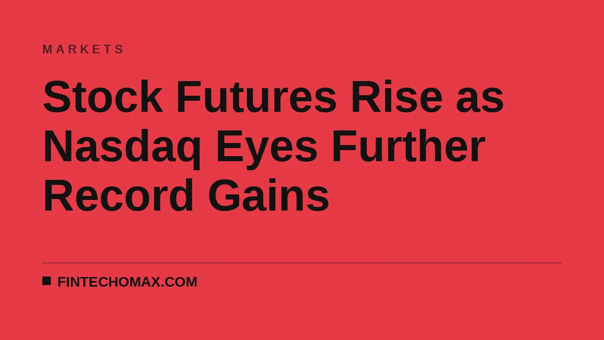 Stock Futures Rise as Nasdaq Eyes Further Record Gains