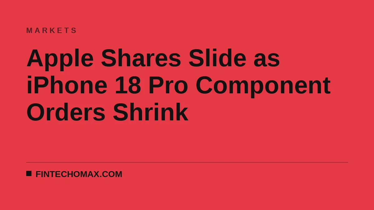 Apple Shares Slide as iPhone 18 Pro Component Orders Shrink