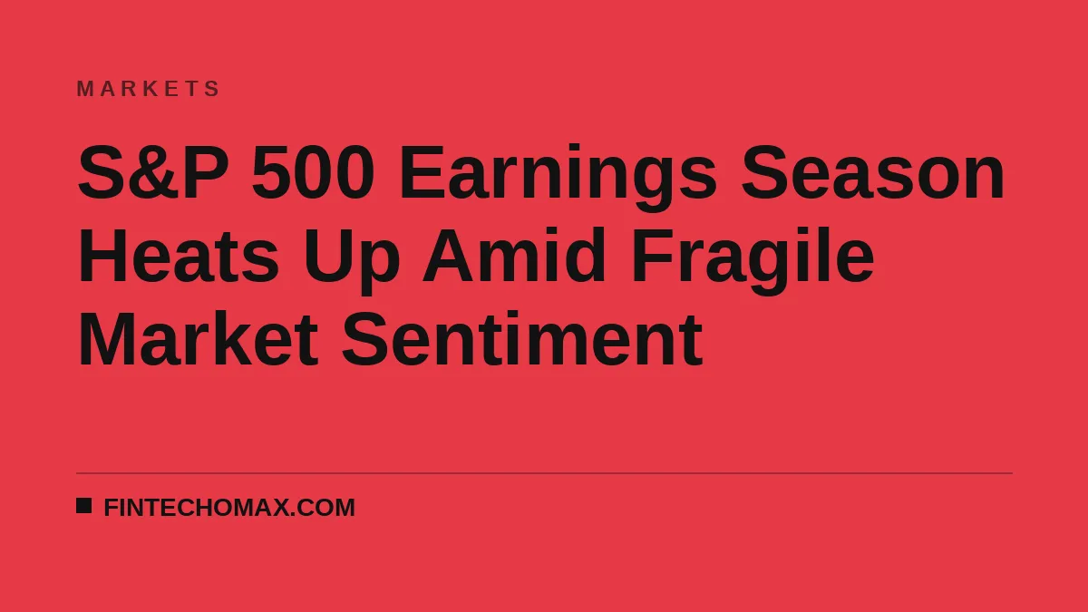 S&P 500 Earnings Season Heats Up Amid Fragile Market Sentiment