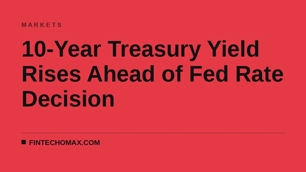10-Year Treasury Yield Rises Ahead of Fed Rate Decision