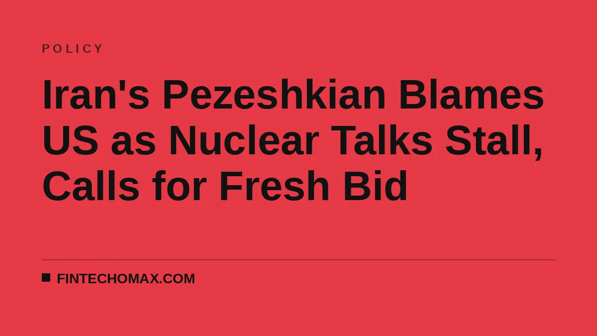 Iran's Pezeshkian Blames US as Nuclear Talks Stall, Calls for Fresh Bid