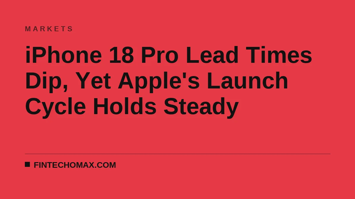iPhone 18 Pro Lead Times Dip, Yet Apple's Launch Cycle Holds Steady