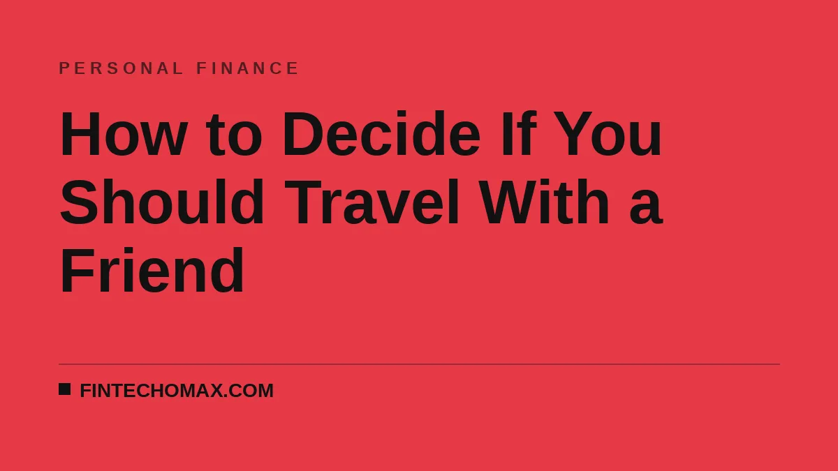 How to Decide If You Should Travel With a Friend