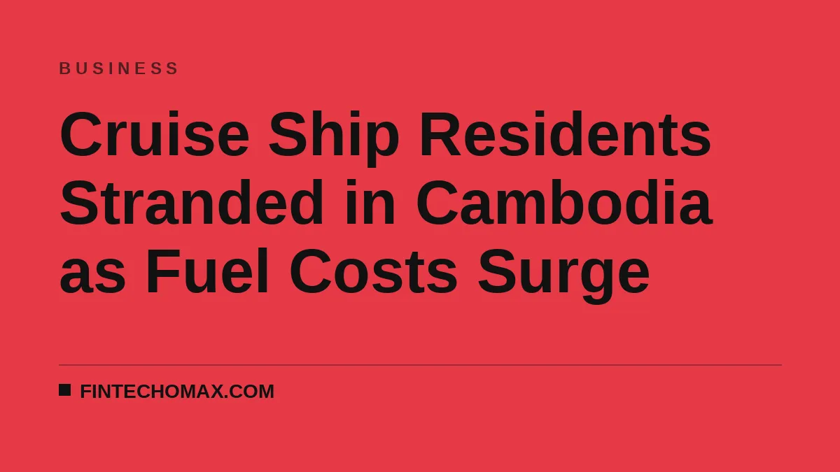 Cruise Ship Residents Stranded in Cambodia as Fuel Costs Surge