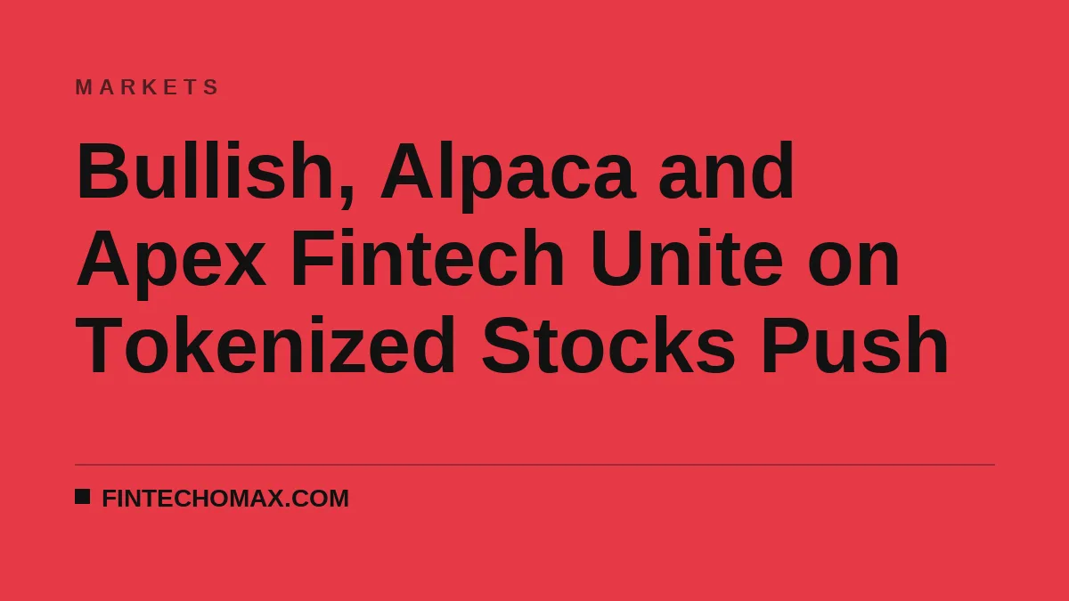 Bullish, Alpaca and Apex Fintech Unite on Tokenized Stocks Push