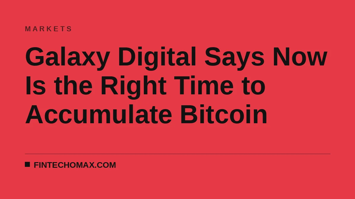 Galaxy Digital Says Now Is the Right Time to Accumulate Bitcoin