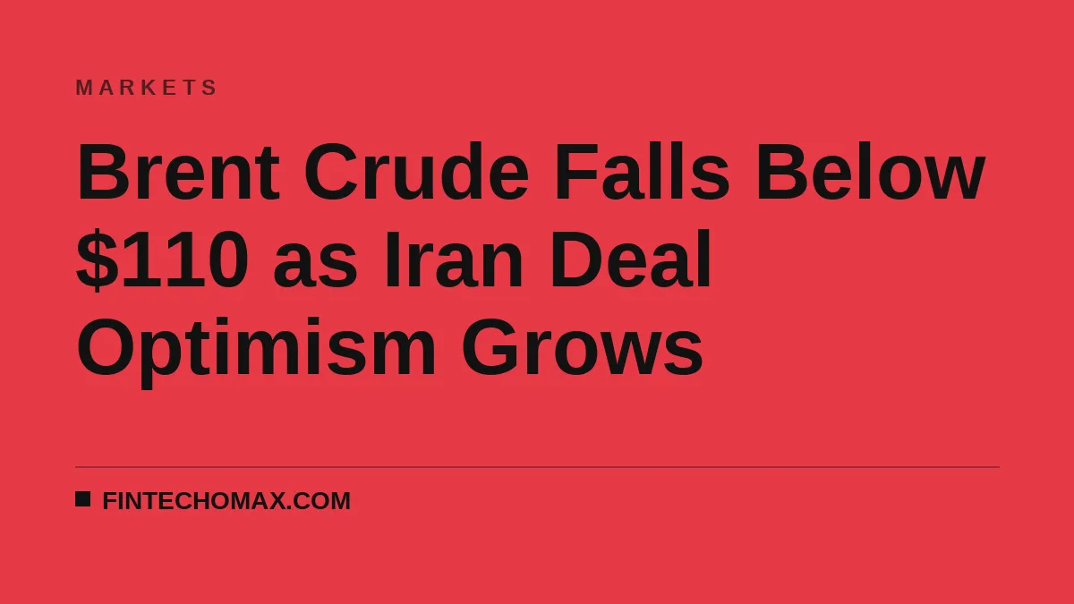 Brent Crude Falls Below $110 as Iran Deal Optimism Grows