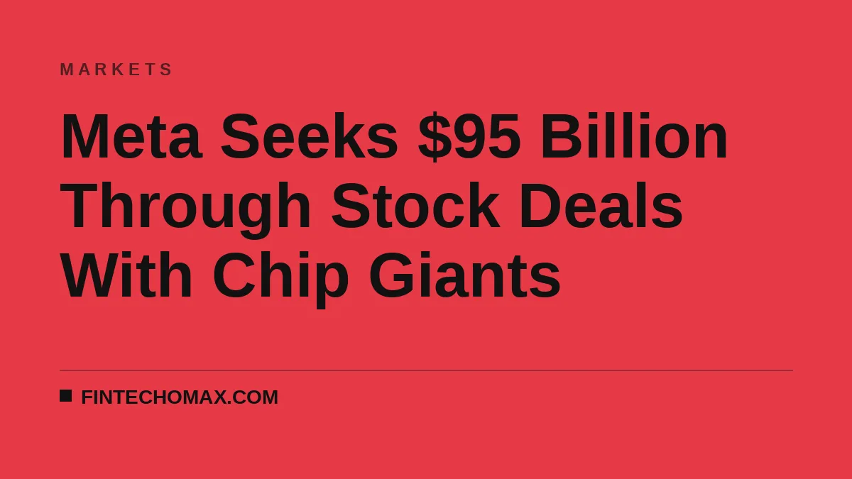Meta Seeks $95 Billion Through Stock Deals With Chip Giants
