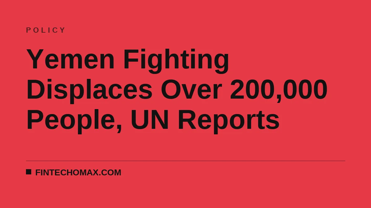 Yemen Fighting Displaces Over 200,000 People, UN Reports