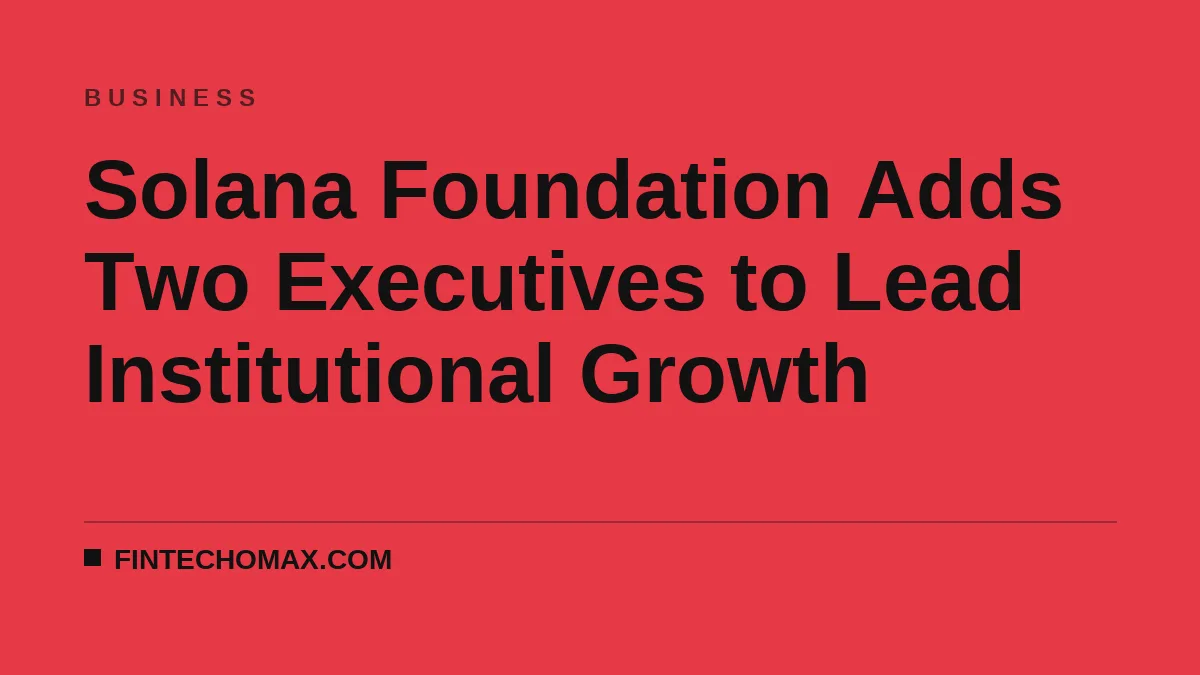 Solana Foundation Adds Two Executives to Lead Institutional Growth