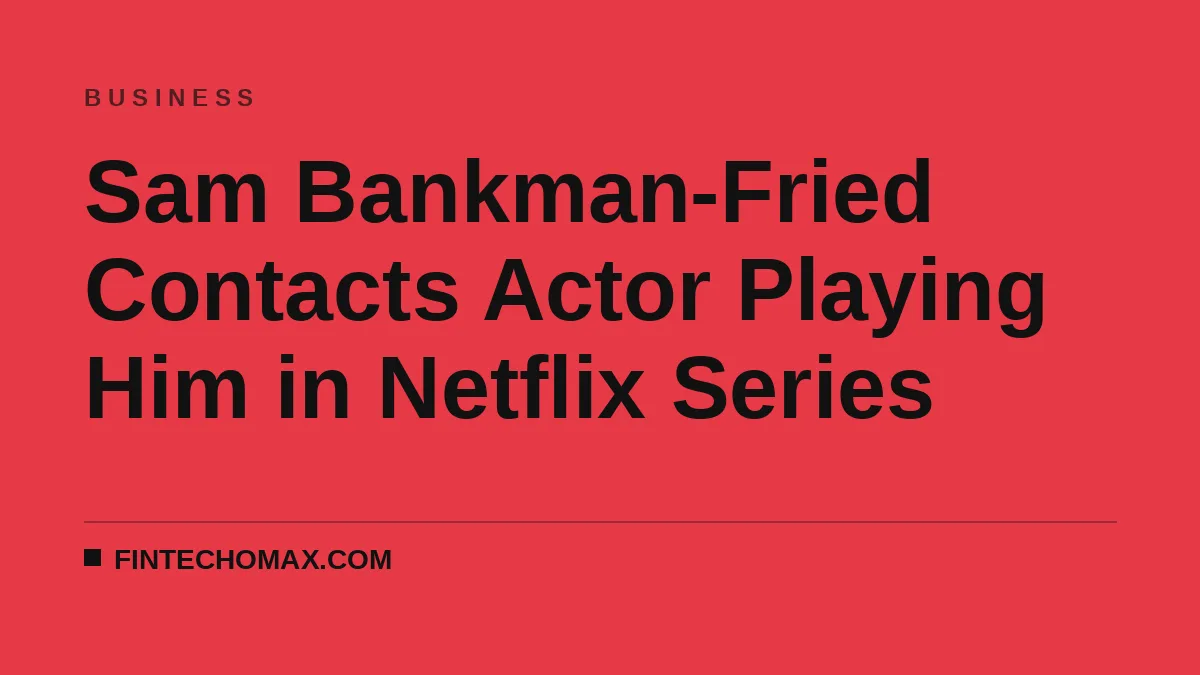 Sam Bankman-Fried Contacts Actor Playing Him in Netflix Series