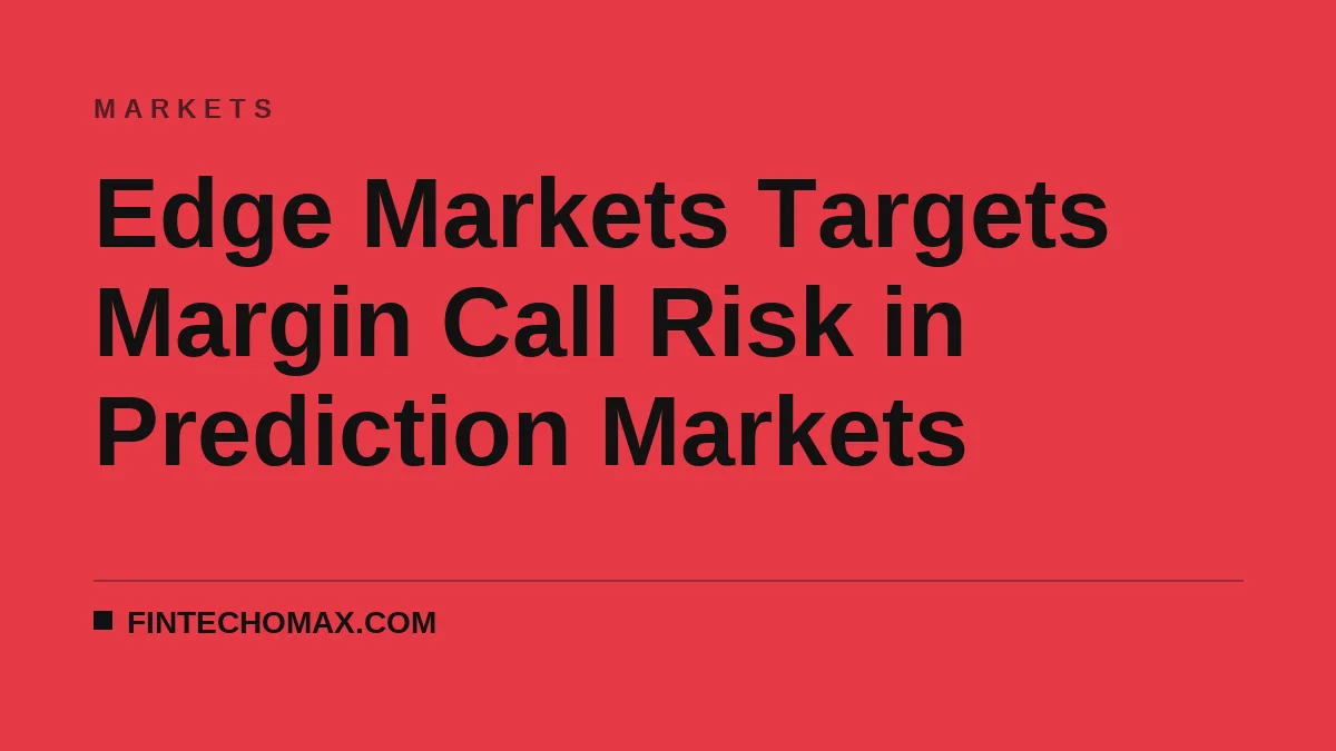 Edge Markets Targets Margin Call Risk in Prediction Markets