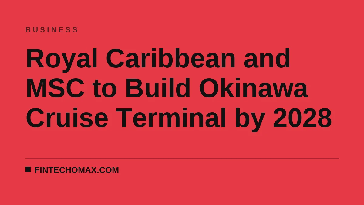 Royal Caribbean and MSC to Build Okinawa Cruise Terminal by 2028